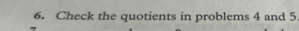 Check the quotients in problems 4 and 5