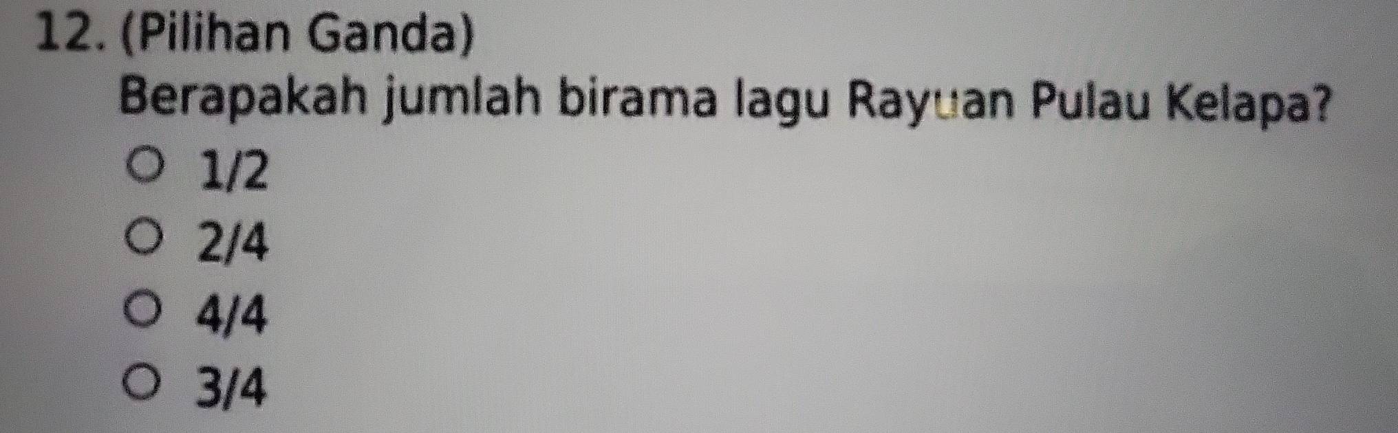 (Pilihan Ganda)
Berapakah jumlah birama lagu Rayuan Pulau Kelapa?
1/2
2/4
4/4
3/4