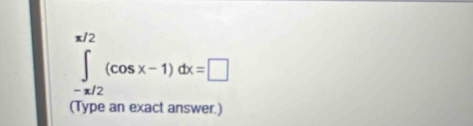 ∈tlimits _(-π /2)^(π /2)(cos x-1)dx=□
(Type an exact answer.)