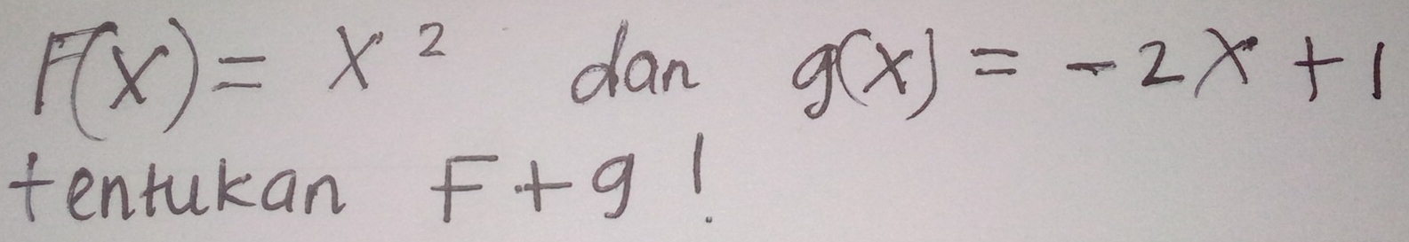 F(x)=x^2
dan g(x)=-2x+1
tentukan F+9!
