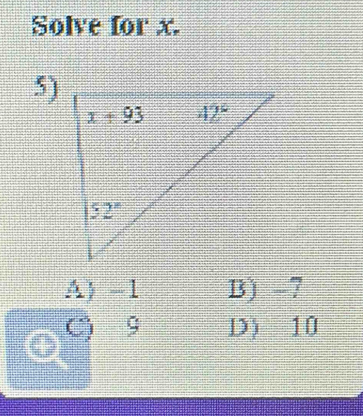 Solve for x.
5)
A-1 B) -7
C) 9 D) 10