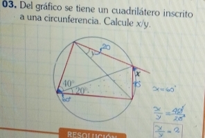 Del gráfico se tiene un cuadrilátero inscrito
a una circunferencia. Calcule x/y.
x=∞
Resolución