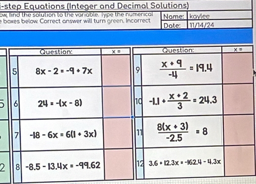 i-step Equations (Integer and Decimal Solutions)
ow find the solution to the variable. Type the numerical
e baxes below Correct answer will turn green. Incorrect Date: Name: kaylee
11/14/24
2