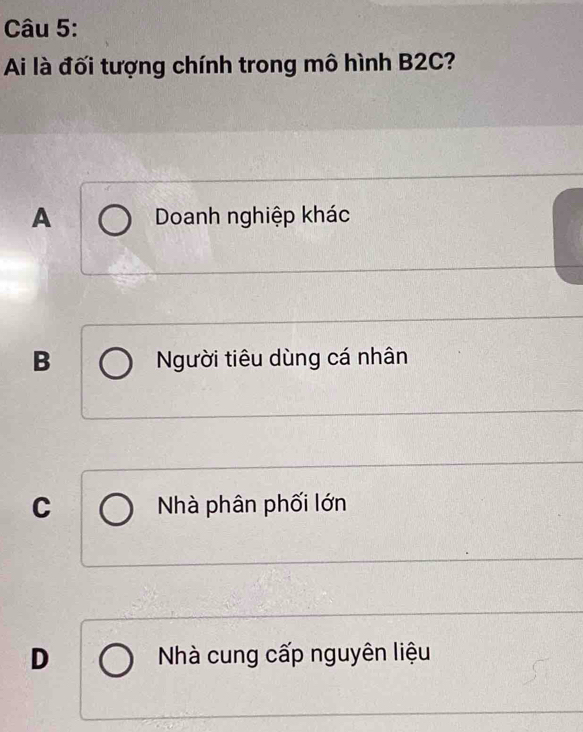 Ai là đối tượng chính trong mô hình B2C?
A Doanh nghiệp khác
B Người tiêu dùng cá nhân
C Nhà phân phối lớn
D Nhà cung cấp nguyên liệu