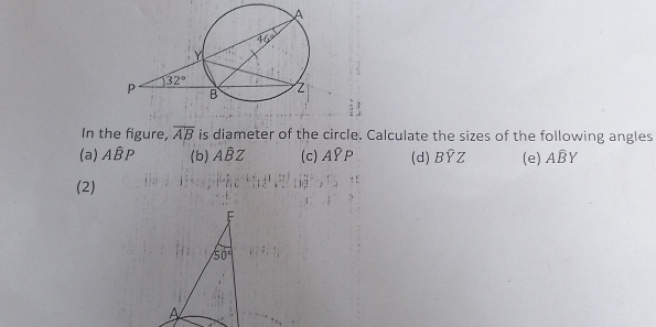 In the figure, overline AB is diameter of the circle. Calculate the sizes of the following angles
(a) Ahat BP (b) Ahat BZ (c)A V P (d) BYZ (e) Awidehat BY
(2)