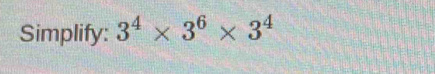 Simplify: 3^4* 3^6* 3^4