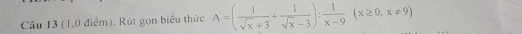 (1,0 điểm). Rút gọn biểu thức A=( 1/sqrt(x)+3 + 1/sqrt(x)-3 ): 1/x-9 (x≥ 0,x!= 9)