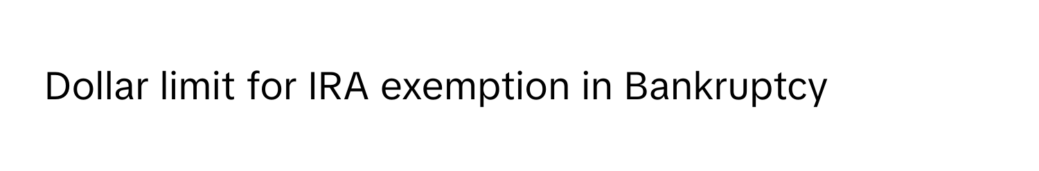 Dollar limit for IRA exemption in Bankruptcy