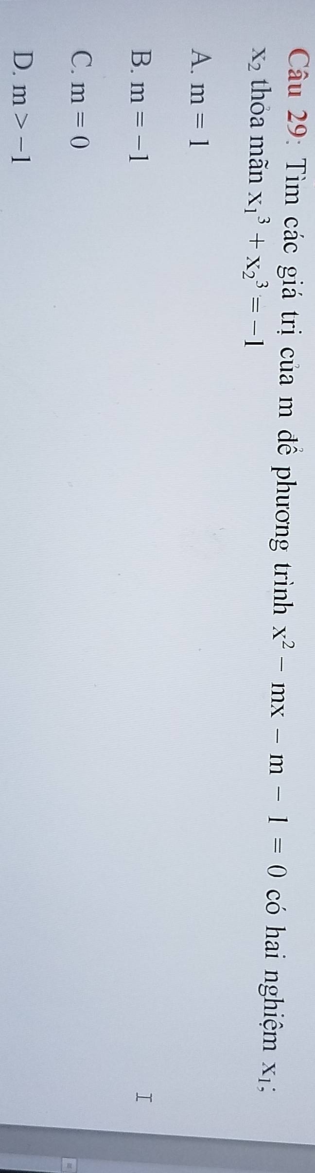 Tìm các giá trị của m để phương trình x^2-mx-m-1=0 có hai nghiệm xị;
X_2 thỏa mãn x_1^3+x_2^3=-1
A. m=1
B. m=-1
C. m=0
D. m>-1