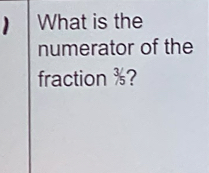 What is the 
numerator of the 
fraction 3/5 2