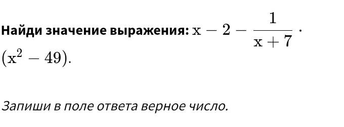 Найди значение выражения: x-2- 1/x+7 ·
(x^2-49). 
Залиши в поле ответа верное число.