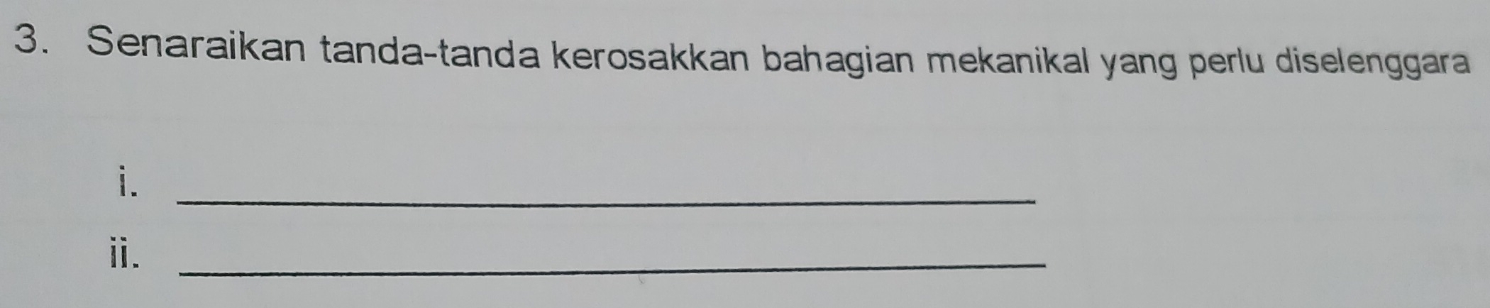 Senaraikan tanda-tanda kerosakkan bahagian mekanikal yang perlu diselenggara 
i._ 
ⅱ._