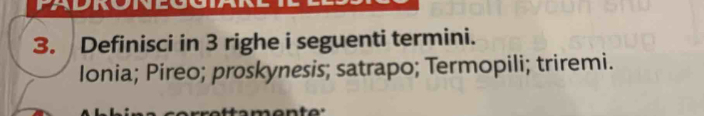 RONE 
3. Definisci in 3 righe i seguenti termini. 
Ionia; Pireo; proskynesis; satrapo; Termopili; triremi.