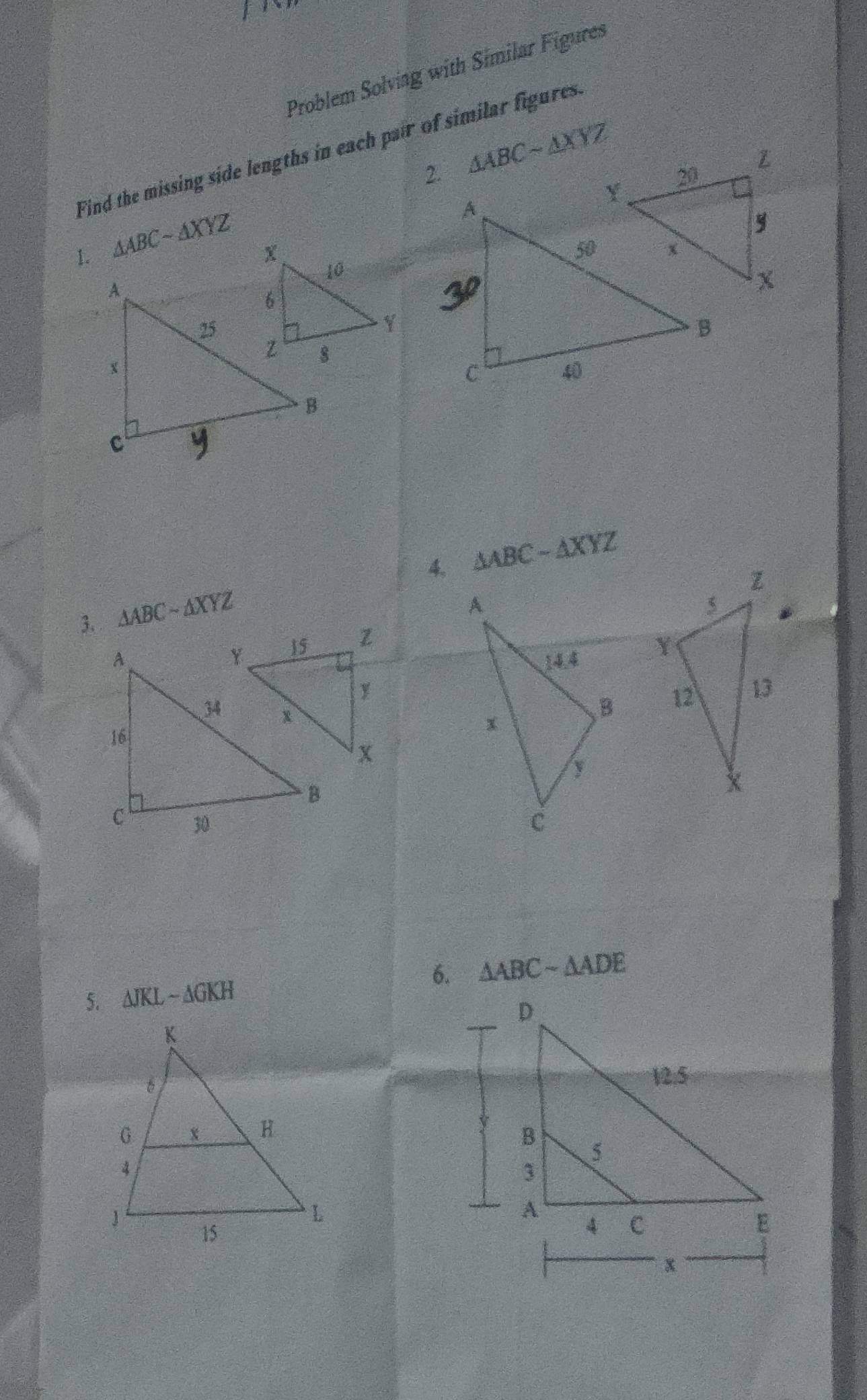Problem Solviag with Similar Figures 
Find the missing side lengths in each pair of similar figures 
2. △ ABCsim △ XYZ
△ ABCsim △ XYZ
4. △ ABC-△ XYZ
3、 △ ABCsim △ XYZ

6. △ ABCsim △ ADE
5. △ JKLsim △ GKH