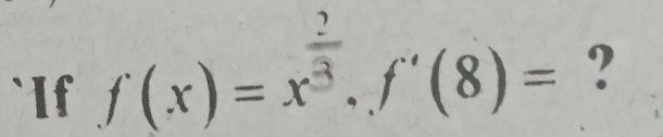 If f(x)=x^(frac 2)3, f'(8)= ?