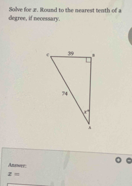 Solve for x. Round to the nearest tenth of a
degree, if necessary.
Answer:
x=