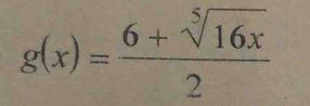 g(x)= (6+sqrt[5](16x))/2 