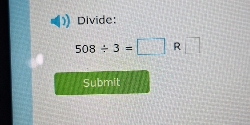 Divide:
508/ 3=□ R □ 
Submit