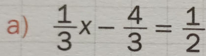  1/3 x- 4/3 = 1/2 