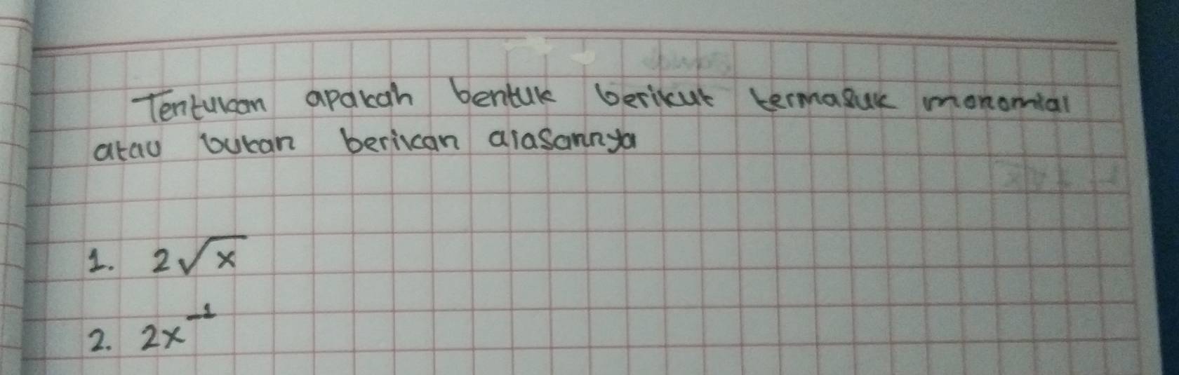 Tenturcn apaiah bentak berikut termasuk monomial 
atau bucan beriican alasannya 
1. 2sqrt(x)
2. 2x^(-1)