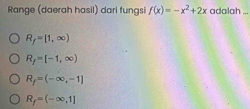 Range (daerah hasil) dari fungsi f(x)=-x^2+2x adalah ...
R_f=[1,∈fty )
R_f=[-1,∈fty )
R_f=(-∈fty ,-1]
R_f=(-∈fty ,1]