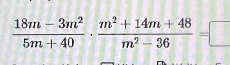  (18m-3m^2)/5m+40 ·  (m^2+14m+48)/m^2-36 =□