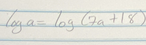 log a=log (7a+18)