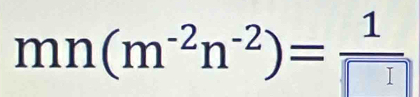 mn(m^(-2)n^(-2))= 1/□  