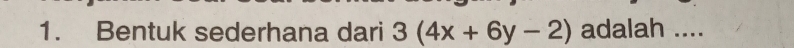 Bentuk sederhana dari 3(4x+6y-2) adalah ....