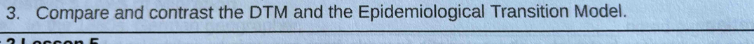 Compare and contrast the DTM and the Epidemiological Transition Model.