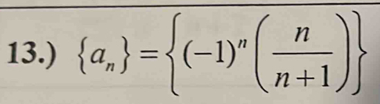 13.)  a_n = (-1)^n( n/n+1 )