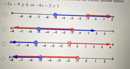 te cofrect answer below.
-3x-9≥ 6 or -4x-3>1