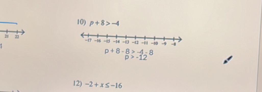 p+8>-4
21 22 
1
p+8-8>-4-8
p>-12
12) -2+x≤ -16