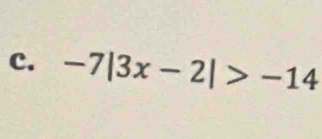 -7|3x-2|>-14