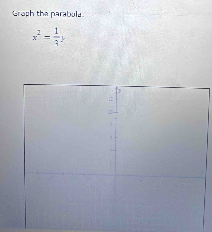 Graph the parabola.
x^2= 1/3 y