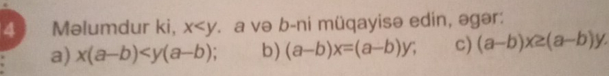 Məlumdur ki, x : a və b-ni müqayisə edin, əgər: 
a) x(a-b) . b) (a-b)x=(a-b)y; c) (a-b)x≥ (a-b)y.