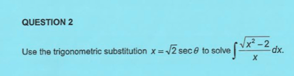 Use the trigonometric substitution x=sqrt(2)sec θ to solve ∈t  (sqrt(x^2-2))/x dx.