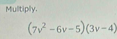 Multiply.
(7v^2-6v-5)(3v-4)