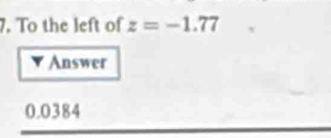 To the left of z=-1.77
Answer
0.0384