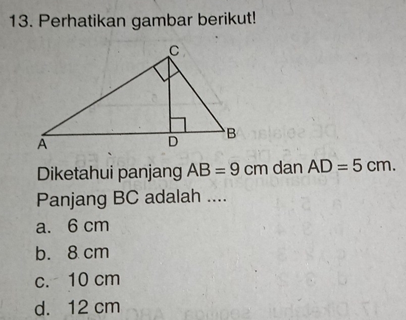 Perhatikan gambar berikut!
Diketahui panjang AB=9cm dan AD=5cm. 
Panjang BC adalah ....
a. 6 cm
b. 8 cm
c. 10 cm
d. 12 cm