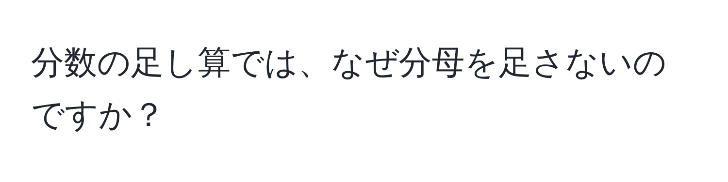 分数の足し算では、なぜ分母を足さないのですか？