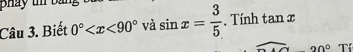 phay um bằng 
Câu 3. Biết 0° và sin x= 3/5 . Tính tan x
overline ,0 Tí