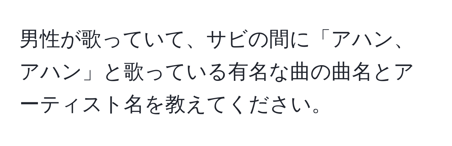 男性が歌っていて、サビの間に「アハン、アハン」と歌っている有名な曲の曲名とアーティスト名を教えてください。