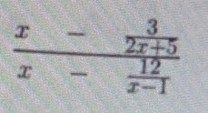 frac x- 3/2x+5 x- 12/x-1 