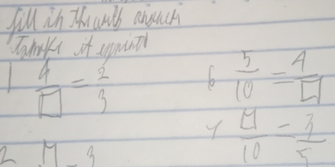 fill in Thank anuch 
Tamk it upmno
 9/□  = 2/3 
6 5/10 = 4/□  
2 H g
1 4/10 = 3/5 