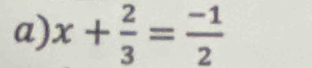 x+ 2/3 = (-1)/2 