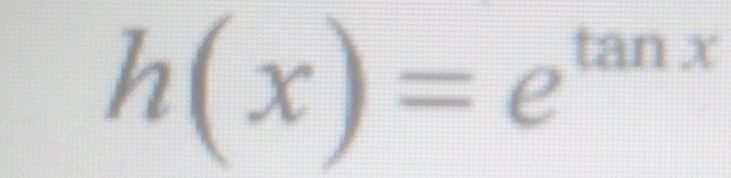 h(x)=e^(tan x)