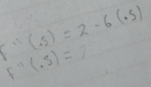 f^(-1)(.s)=2-6(.s)
f''(.3)=?