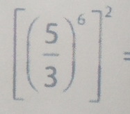 [( 5/3 )^6]^2=