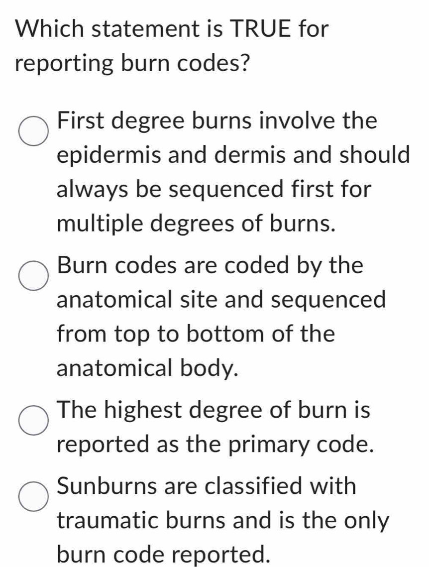 Solved: Which statement is TRUE for reporting burn codes? First degree ...